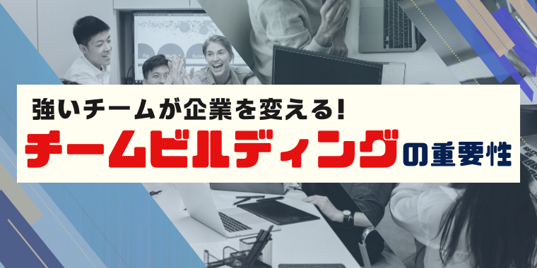 強いチームが企業を変える！チームビルディングの重要性