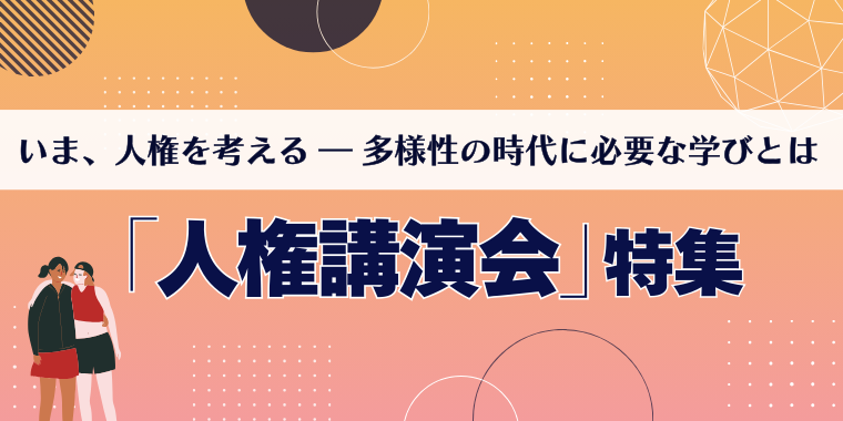 いま、人権を考える ― 多様性の時代に必要な学びとは「人権講演会特集」