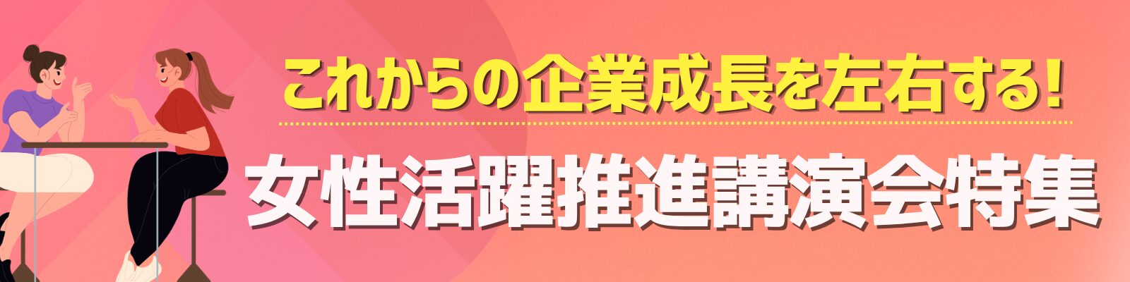 これからの企業成長を左右する！女性活躍推進講演会特集