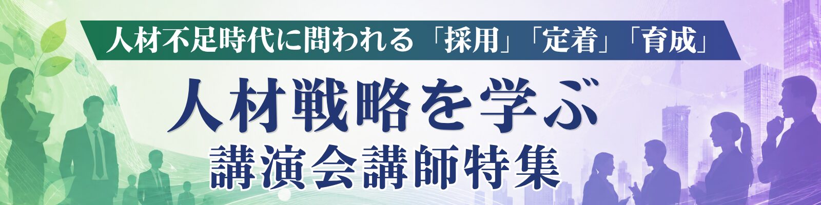 人材不足時代に問われる「採用」「定着」「育成」―人材戦略を学ぶ  講演会講師特集―